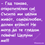  Гад такава, отвратителен си! ...