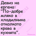 Девиз на ергена:"По добре м...